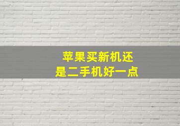 苹果买新机还是二手机好一点