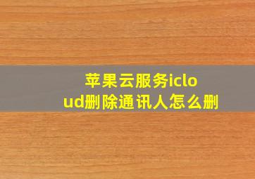 苹果云服务icloud删除通讯人怎么删