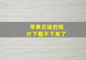 苹果云端的照片下载不下来了