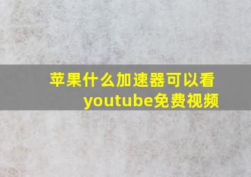 苹果什么加速器可以看youtube免费视频