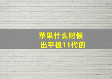 苹果什么时候出平板11代的