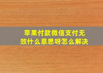 苹果付款微信支付无效什么意思呀怎么解决