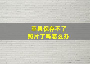 苹果保存不了照片了吗怎么办