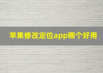 苹果修改定位app哪个好用