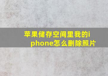 苹果储存空间里我的iphone怎么删除照片