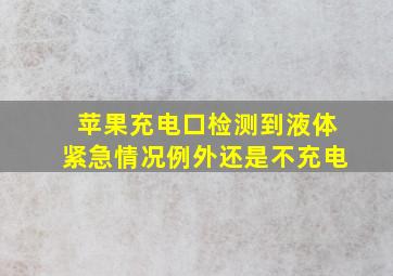 苹果充电口检测到液体紧急情况例外还是不充电