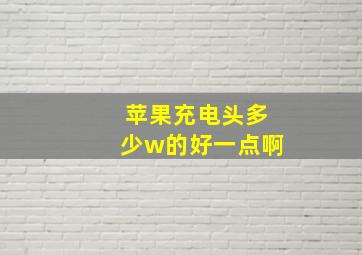 苹果充电头多少w的好一点啊