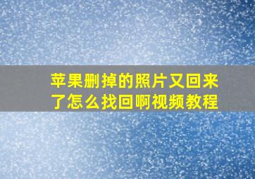 苹果删掉的照片又回来了怎么找回啊视频教程