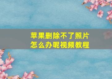 苹果删除不了照片怎么办呢视频教程