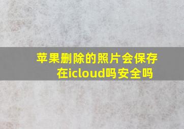 苹果删除的照片会保存在icloud吗安全吗