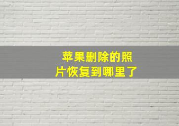 苹果删除的照片恢复到哪里了