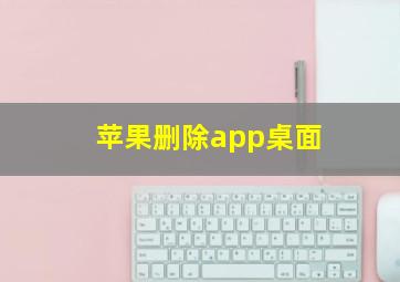 苹果删除app桌面