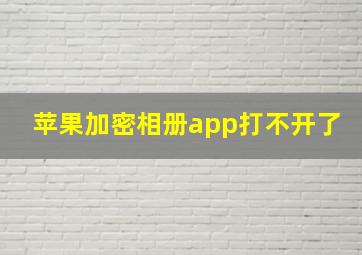 苹果加密相册app打不开了