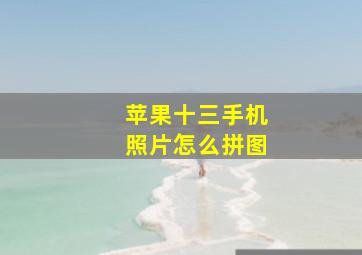 苹果十三手机照片怎么拼图