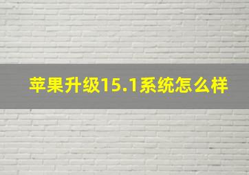 苹果升级15.1系统怎么样