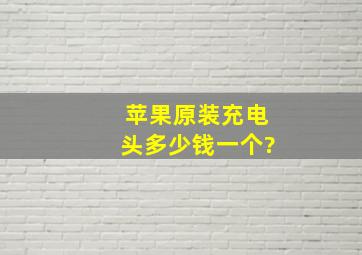 苹果原装充电头多少钱一个?