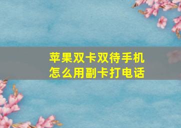 苹果双卡双待手机怎么用副卡打电话