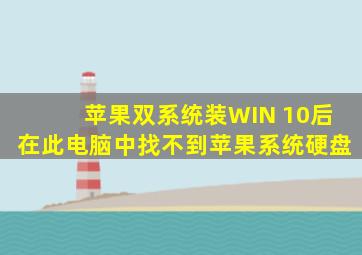 苹果双系统装WIN 10后在此电脑中找不到苹果系统硬盘