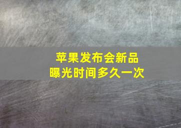 苹果发布会新品曝光时间多久一次