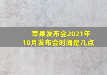 苹果发布会2021年10月发布会时间是几点