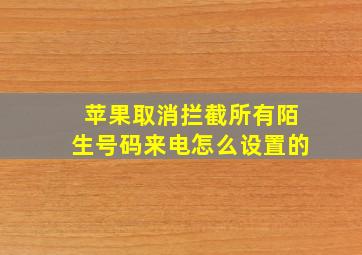 苹果取消拦截所有陌生号码来电怎么设置的