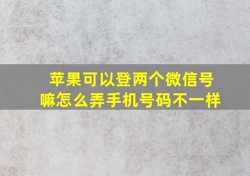 苹果可以登两个微信号嘛怎么弄手机号码不一样