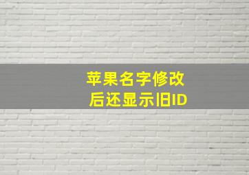 苹果名字修改后还显示旧ID