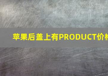 苹果后盖上有PRODUCT价格