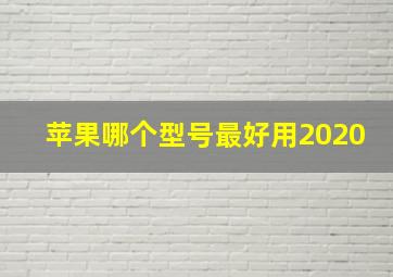 苹果哪个型号最好用2020