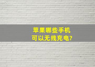 苹果哪些手机可以无线充电?