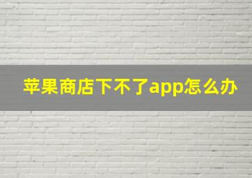 苹果商店下不了app怎么办