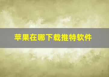 苹果在哪下载推特软件