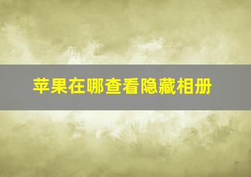 苹果在哪查看隐藏相册