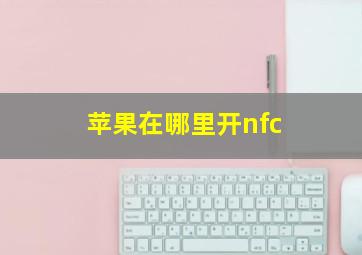 苹果在哪里开nfc