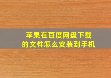 苹果在百度网盘下载的文件怎么安装到手机