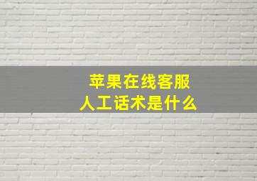 苹果在线客服人工话术是什么