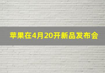 苹果在4月20开新品发布会