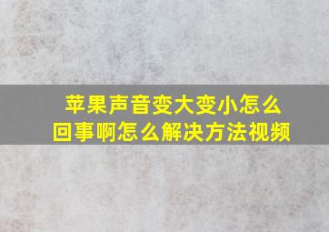 苹果声音变大变小怎么回事啊怎么解决方法视频