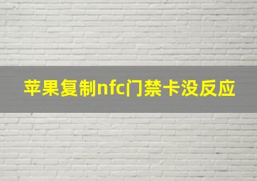 苹果复制nfc门禁卡没反应