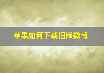 苹果如何下载旧版微博