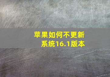 苹果如何不更新系统16.1版本