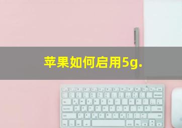 苹果如何启用5g.