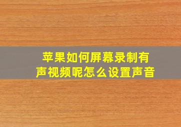 苹果如何屏幕录制有声视频呢怎么设置声音