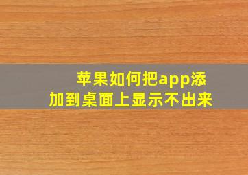 苹果如何把app添加到桌面上显示不出来