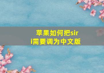 苹果如何把siri需要调为中文版