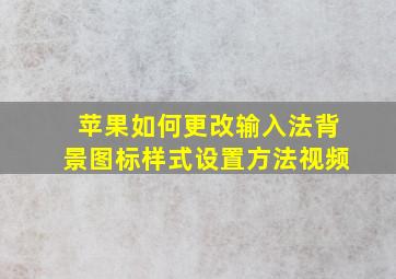 苹果如何更改输入法背景图标样式设置方法视频