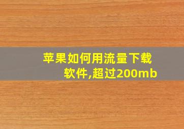 苹果如何用流量下载软件,超过200mb