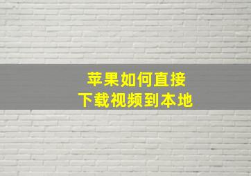 苹果如何直接下载视频到本地