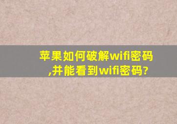 苹果如何破解wifi密码,并能看到wifi密码?