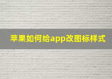 苹果如何给app改图标样式